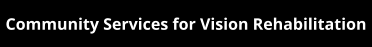 Community Services for Vision Rehabilitation